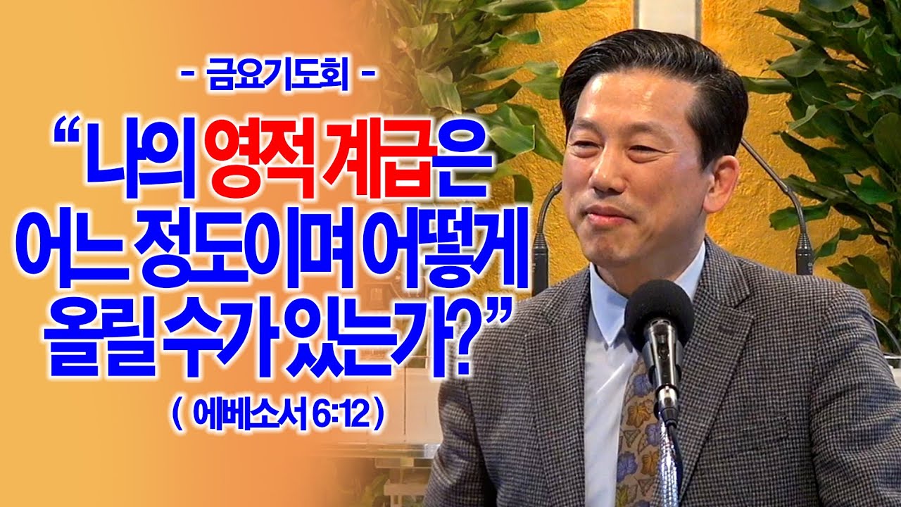 [금요기도회] 나의 영적 계급은 어느 정도이며 어떻게 올릴 수가 있는가?(엡6:12)_동탄명성교회 정보배목사