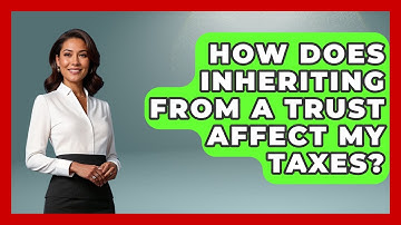 How Does Inheriting From A Trust Affect My Taxes? - Get Retirement Help