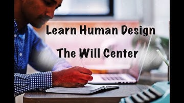 The Will Center/ HD 101: A Beginners Guide to Reading Your Human Design Chart/PART 3