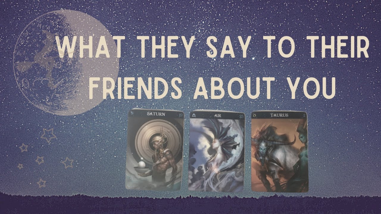 PICK A CARD: WHAT THEY SAY TO THEIR FRIENDS ABOUT YOU AND YOUR RELATIONSHIP