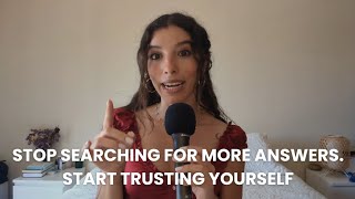 Stop Searching for More Answers. Start Trusting Yourself