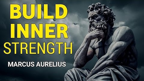 A Complete Stoic Guide To Building Immense Inner Strength | Marcus Aurelius