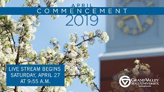 GVSU Commencement April 2019 - Saturday 10 a.m.