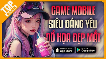 Top Game Mobile Mới Siêu Dễ Thương, Game “Chữa Lành” Với Đồ Họa Đẹp Mắt 2024