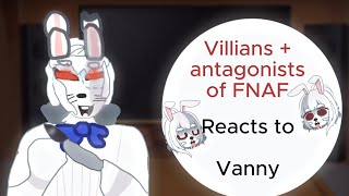 | Some villains/antagonists of FNAF reacts to Vanny | Part 5/? |