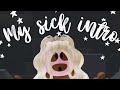 My sick intro?!||glxssycoco