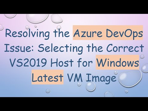 Resolving the Azure DevOps Issue: Selecting the Correct VS2019 Host for Windows Latest VM Image