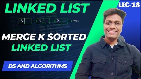 #18 Merge K Sorted Linked List | VMware | Amazon | Data Structures and Algorithms