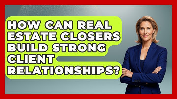 How Can Real Estate Closers Build Strong Client Relationships? | Real Estate Closers Guide News