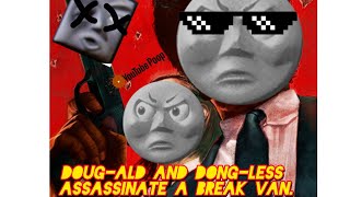 [YTP] Doug-ald and Dong-less Assassinate a break van 