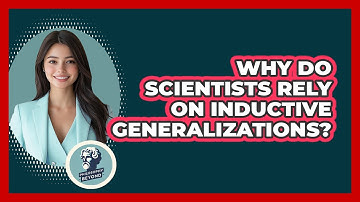 Why Do Scientists Rely On Inductive Generalizations?