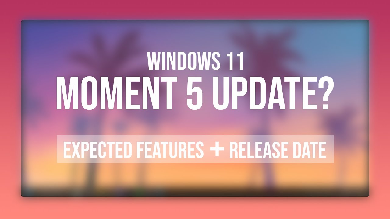 Everything to Expect in the Upcoming Windows 11 Moment 5 Update - YouTube