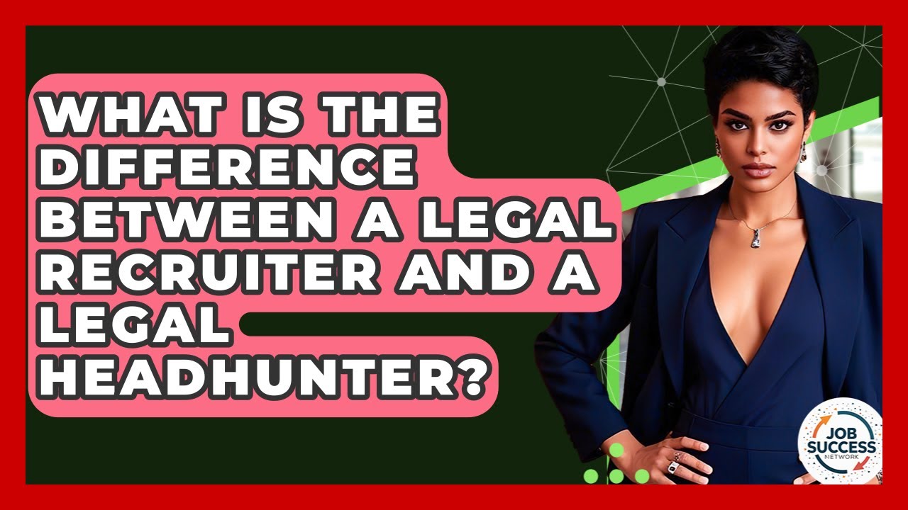 What Is The Difference Between A Legal Recruiter And A Legal Headhunter? - Job Success Network