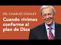 Cuando vivimos conforme al plan de Dios – Dr. Charles Stanley