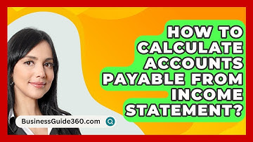 How To Calculate Accounts Payable From Income Statement? - BusinessGuide360.com