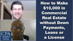 How to Make $10,000 in Commercial Real Estate without Down Payments, Loans or License 