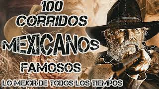 Las 100 Corridos Mexicanos Famosos Lo Mejor De Todos Los Tiempos