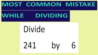 Divide     241        by      6     Most   common  mistake  while   dividing