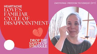 Love's Familiar Cycle of Disappointment. Drop the Safety of Struggle | EFT (Tapping)