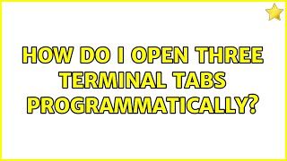 How do I open three terminal tabs programmatically? (2 Solutions!!)