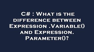 C# : What is the difference between Expression.Variable() and Expression.Parameter()