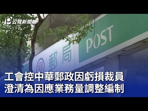 工會控中華郵政因虧損裁員 澄清為因應業務量調整編制｜20240526 公視晚間新聞
