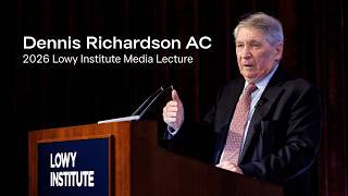 2026 Lowy Institute Media Lecture by Dennis Richardson AC @LowyInstitute