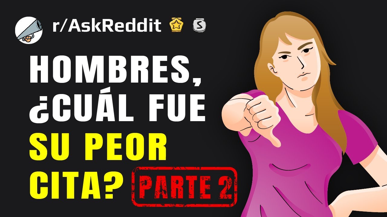 Hombres de Reddit, ¿cuál fue su peor cita con una chica? Parte 2