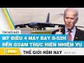 Tin thế giới mới nhất 2/2 | Mỹ điều 4 máy bay B-52H đến Guam thực hiện nhiệm vụ | FBNC