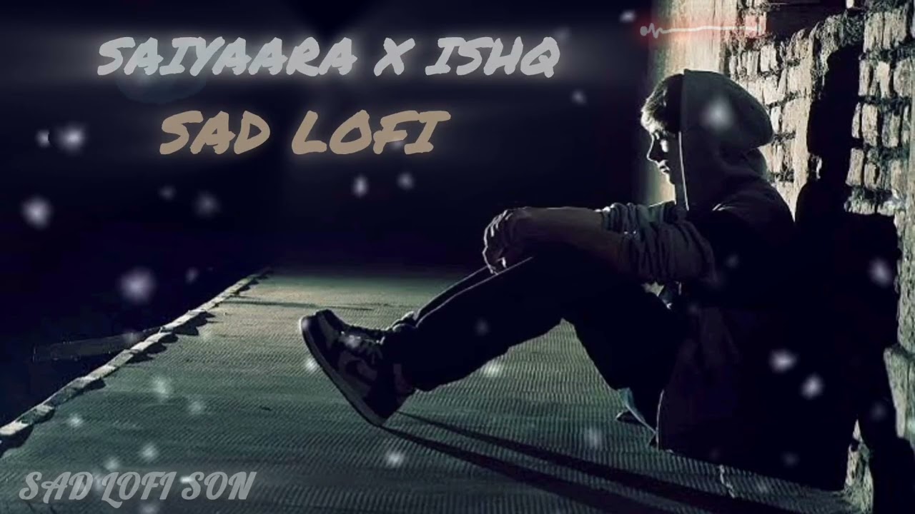 Saiyaara X Ishq - Broken Heart Lofi Mashup | Slow & Reverb Sad Vibes and remix| 2026 new song
