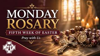 Monday Rosary | Fifth Week of Easter