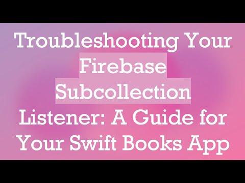 Troubleshooting Your Firebase Subcollection Listener: A Guide for Your Swift Books App
