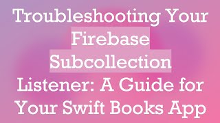 Troubleshooting Your Firebase Subcollection Listener A Guide For Your Swift Books App