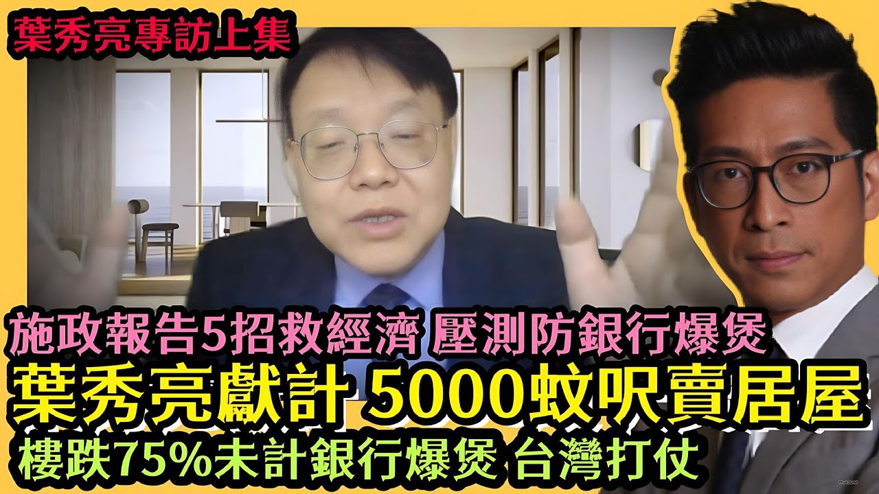 葉秀亮獻計救經濟 政府5000蚊呎賣居屋 施政報告五招救經濟 壓測防銀行爆煲 樓跌75％預測未計銀行爆煲 台灣打仗(上集) 李鴻彥 【中文字幕】