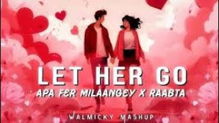 Let Her Go x Apa Fer Milaange | Lofi Mashup | Official MV 🎶