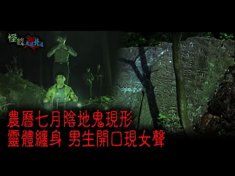 ※經典重溫※2015年【《怪談》大逆北道 】壹│農曆七月陰地鬼現形 靈體纏身 男生開口現女聲