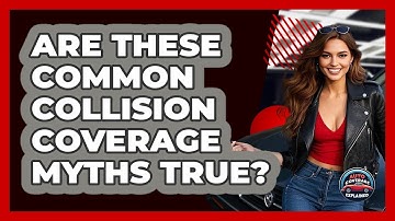 Are These Common Collision Coverage Myths True? - Auto Coverage Explained
