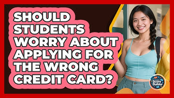 Should Students Worry About Applying For The Wrong Credit Card? - Student Score Builder