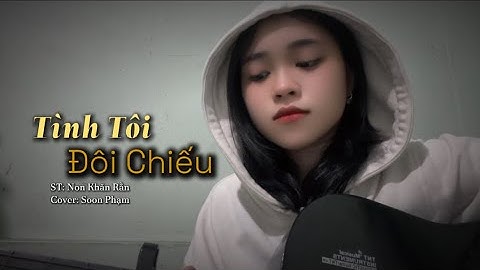 Tình Tôi Đôi Chiếu || Cover: Soon Phạm | ST: Non Khăn Rằn