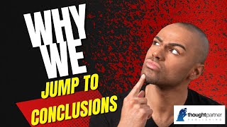 Why we jump to conclusions