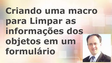 Criar Macro para Limpar informações de objetos em Formulário