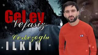 İlkin Cerkezoglu Gel Ey Vefasızyeni 2021