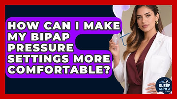 How Can I Make My BiPAP Pressure Settings More Comfortable? - Sleep Apnea Support Network