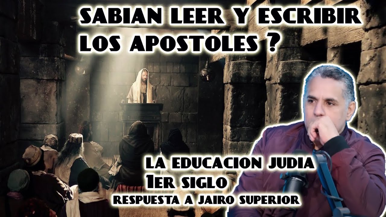 SABÍAN LEER Y ESCRIBIR LOS APÓSTOLES ? EDUCACIÓN JUDÍA 1ER SIGLO; RESPUESTA A JAIRO SUPERIOR