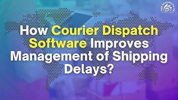 How Courier Dispatch Software Improves Management of Shipping Delays:  Sagar Informatics