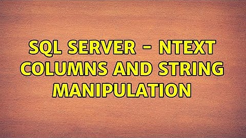 SQL Server - NTEXT columns and string manipulation (2 Solutions!!)