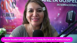 Desde Guatemala la Cantautora Cindy Barrera en Planeta Góspel