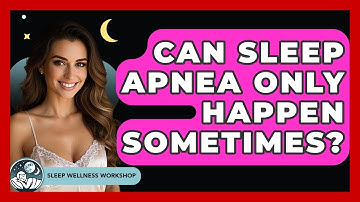 Can Sleep Apnea Only Happen Sometimes? - Sleep Wellness Workshop