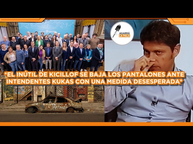 KICILLOF SE BAJA LOS PANTALONES ANTE INTENDENTES KUKAS CON MEDIDA DESESPERADA EN LOS MUNICIPIOS