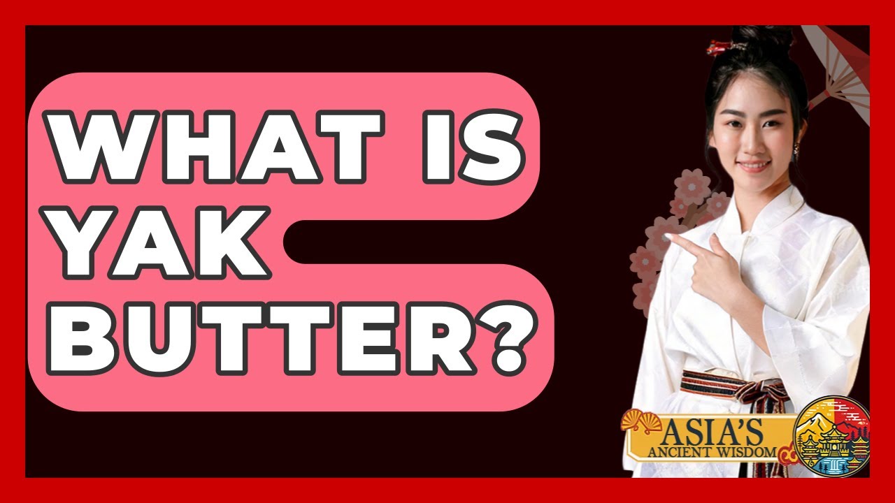 What Is Yak Butter? - Asia's Ancient Wisdom